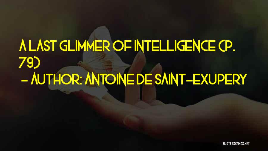 Antoine De Saint-Exupery Quotes: A Last Glimmer Of Intelligence (p. 79)