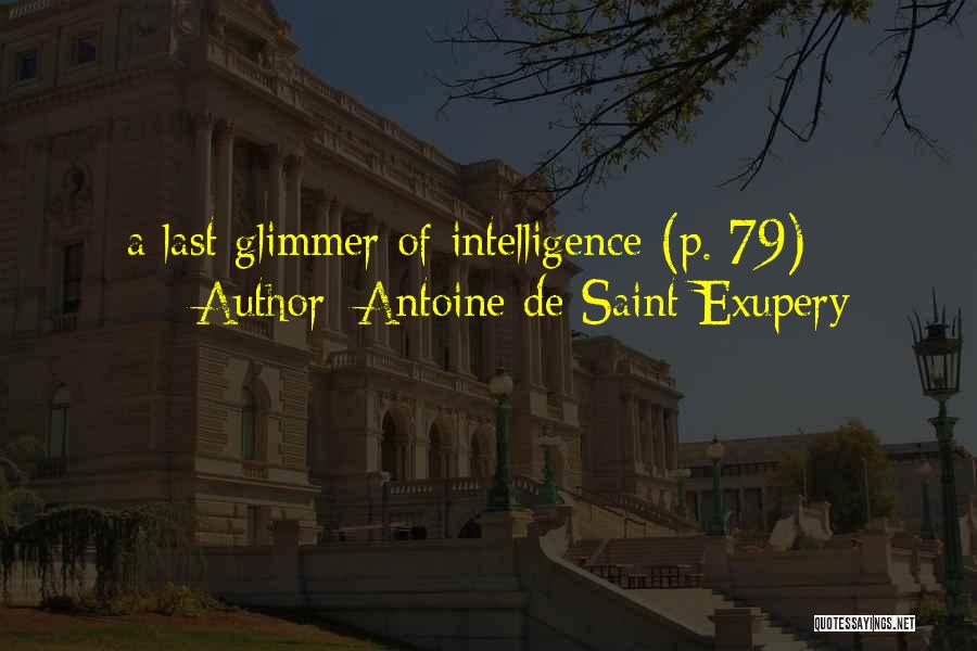 Antoine De Saint-Exupery Quotes: A Last Glimmer Of Intelligence (p. 79)