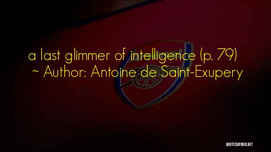 Antoine De Saint-Exupery Quotes: A Last Glimmer Of Intelligence (p. 79)