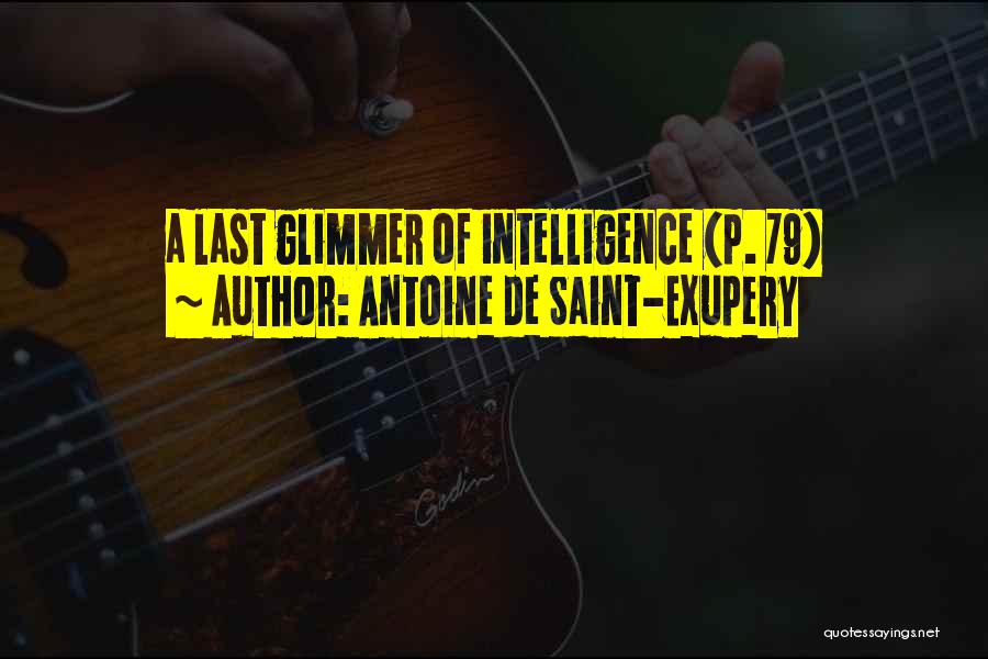 Antoine De Saint-Exupery Quotes: A Last Glimmer Of Intelligence (p. 79)