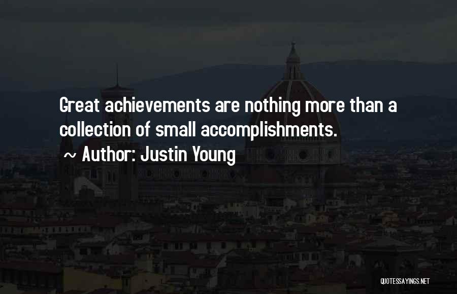 Justin Young Quotes: Great Achievements Are Nothing More Than A Collection Of Small Accomplishments.
