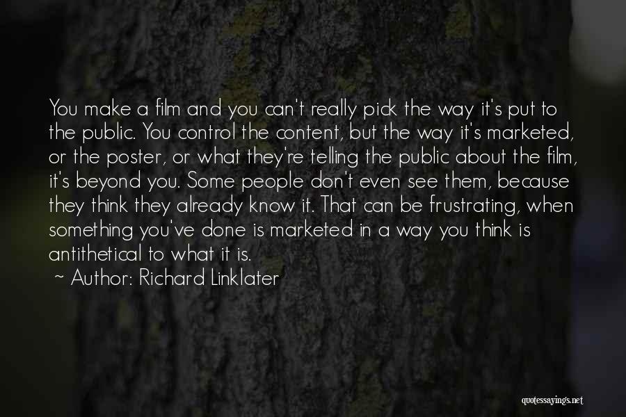 Richard Linklater Quotes: You Make A Film And You Can't Really Pick The Way It's Put To The Public. You Control The Content,