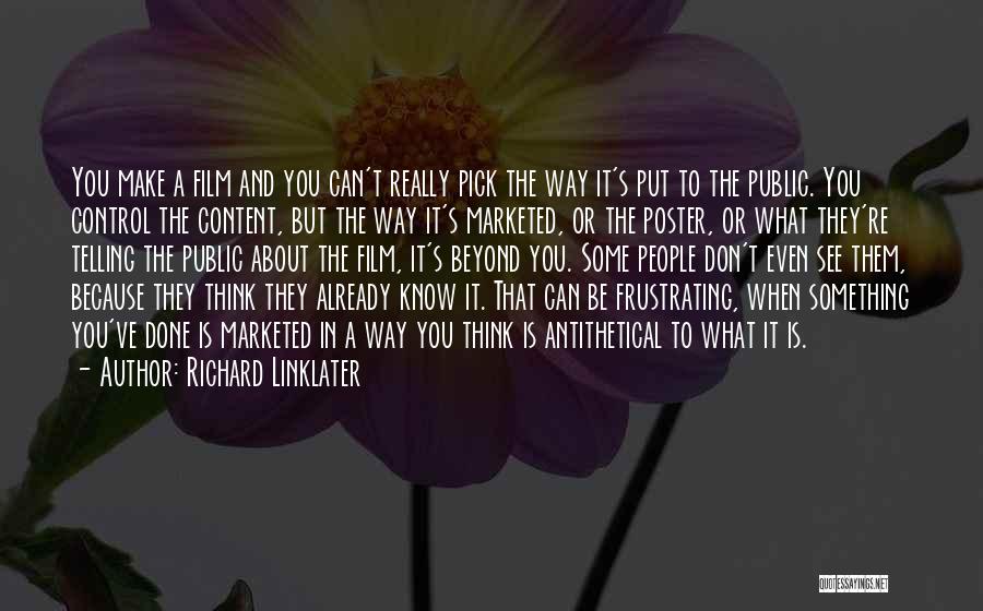 Richard Linklater Quotes: You Make A Film And You Can't Really Pick The Way It's Put To The Public. You Control The Content,