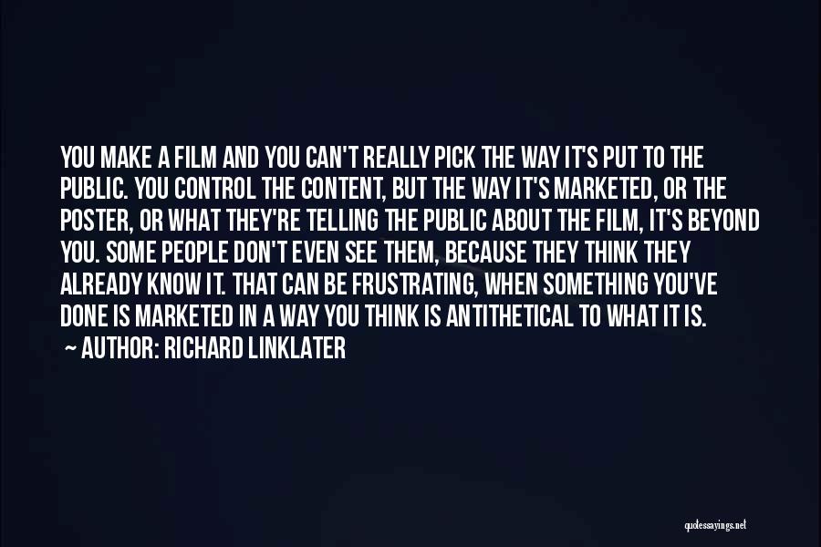 Richard Linklater Quotes: You Make A Film And You Can't Really Pick The Way It's Put To The Public. You Control The Content,