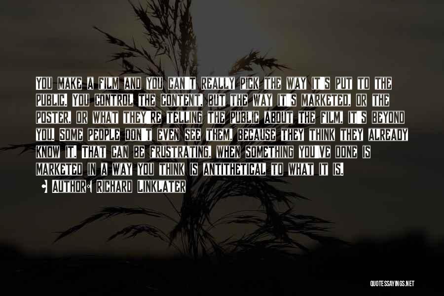 Richard Linklater Quotes: You Make A Film And You Can't Really Pick The Way It's Put To The Public. You Control The Content,