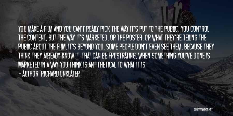 Richard Linklater Quotes: You Make A Film And You Can't Really Pick The Way It's Put To The Public. You Control The Content,