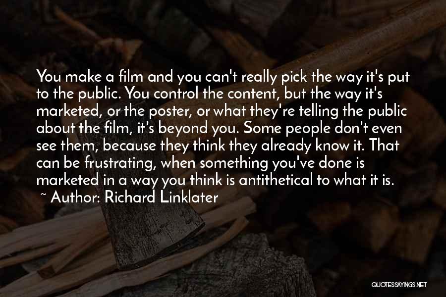 Richard Linklater Quotes: You Make A Film And You Can't Really Pick The Way It's Put To The Public. You Control The Content,