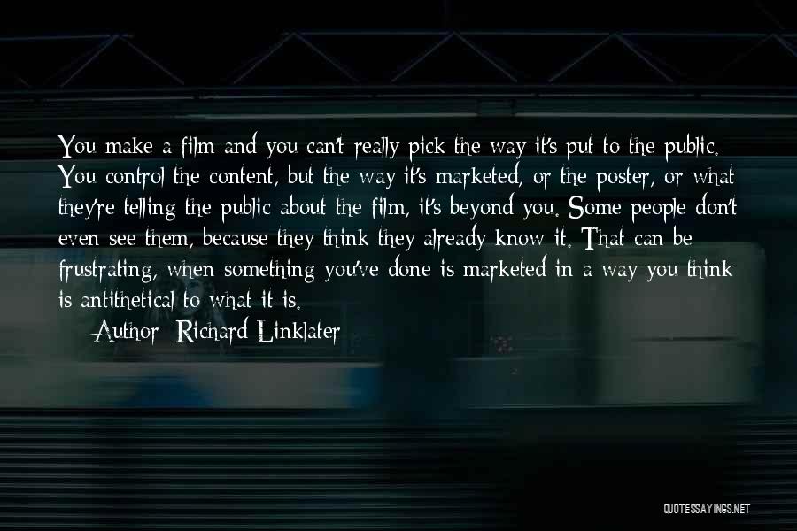 Richard Linklater Quotes: You Make A Film And You Can't Really Pick The Way It's Put To The Public. You Control The Content,