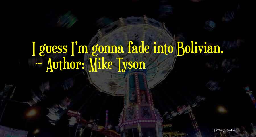 Mike Tyson Quotes: I Guess I'm Gonna Fade Into Bolivian.