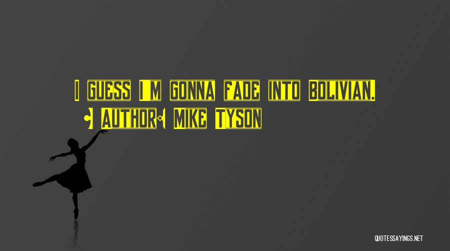 Mike Tyson Quotes: I Guess I'm Gonna Fade Into Bolivian.