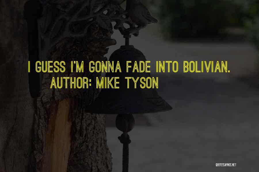 Mike Tyson Quotes: I Guess I'm Gonna Fade Into Bolivian.