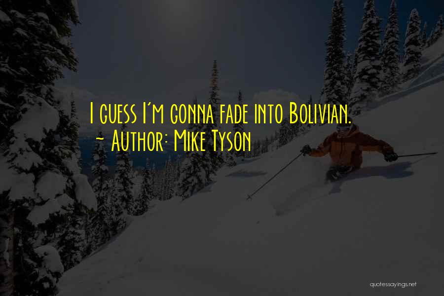 Mike Tyson Quotes: I Guess I'm Gonna Fade Into Bolivian.