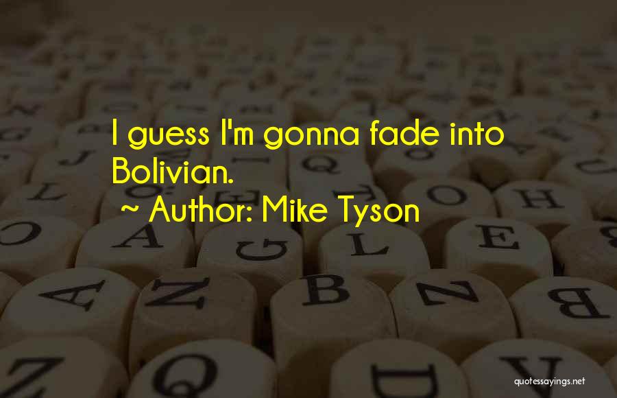 Mike Tyson Quotes: I Guess I'm Gonna Fade Into Bolivian.