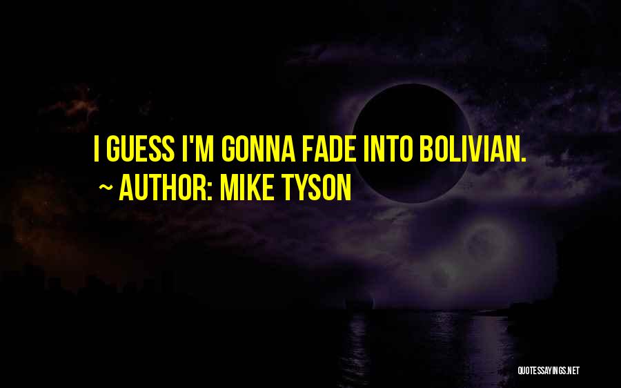 Mike Tyson Quotes: I Guess I'm Gonna Fade Into Bolivian.