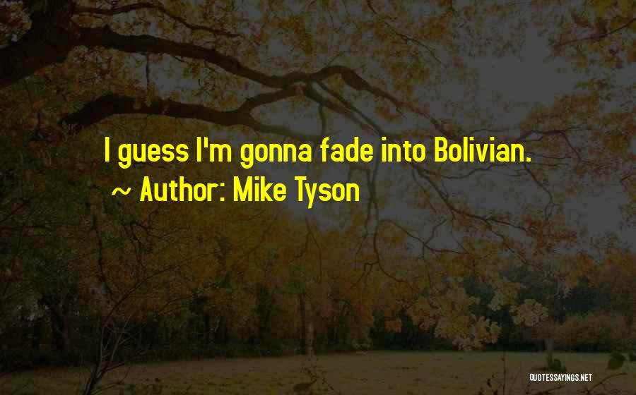 Mike Tyson Quotes: I Guess I'm Gonna Fade Into Bolivian.