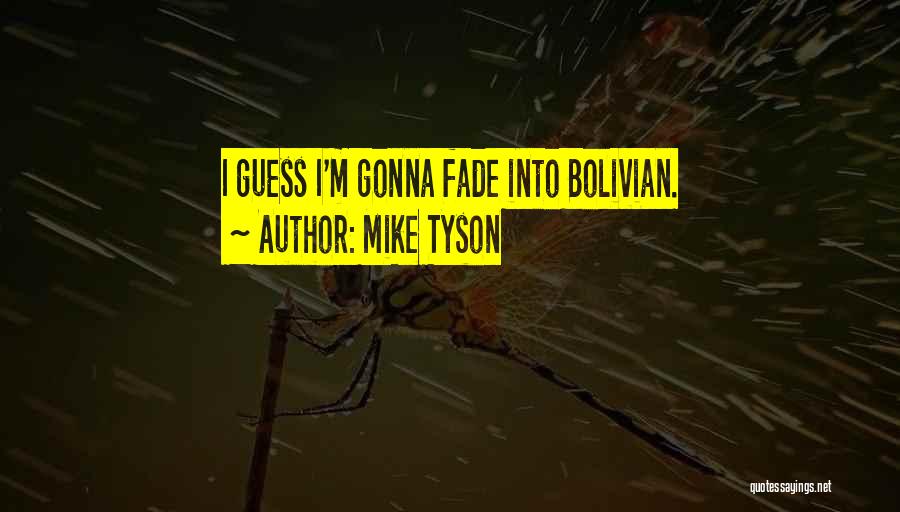 Mike Tyson Quotes: I Guess I'm Gonna Fade Into Bolivian.
