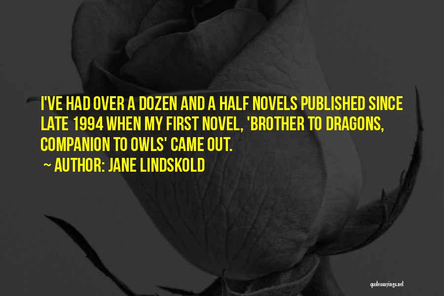 Jane Lindskold Quotes: I've Had Over A Dozen And A Half Novels Published Since Late 1994 When My First Novel, 'brother To Dragons,