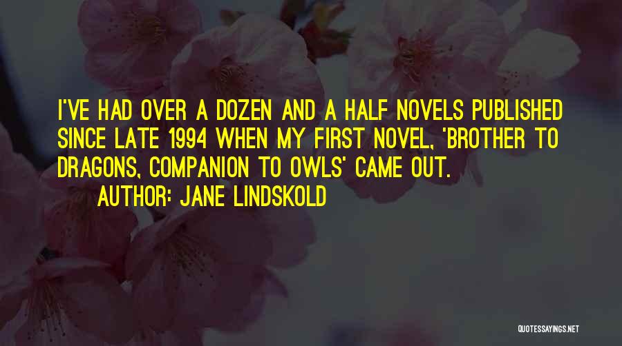 Jane Lindskold Quotes: I've Had Over A Dozen And A Half Novels Published Since Late 1994 When My First Novel, 'brother To Dragons,