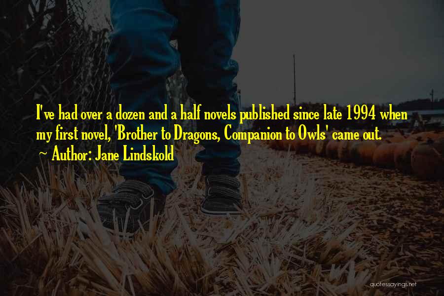 Jane Lindskold Quotes: I've Had Over A Dozen And A Half Novels Published Since Late 1994 When My First Novel, 'brother To Dragons,