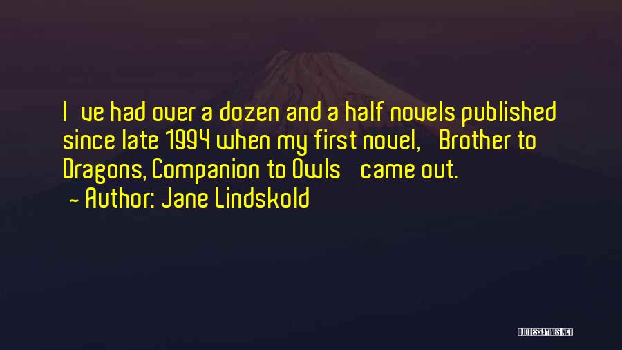 Jane Lindskold Quotes: I've Had Over A Dozen And A Half Novels Published Since Late 1994 When My First Novel, 'brother To Dragons,