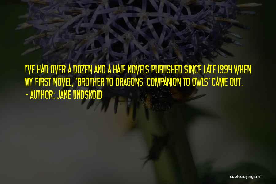 Jane Lindskold Quotes: I've Had Over A Dozen And A Half Novels Published Since Late 1994 When My First Novel, 'brother To Dragons,