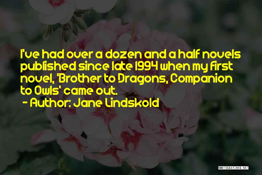 Jane Lindskold Quotes: I've Had Over A Dozen And A Half Novels Published Since Late 1994 When My First Novel, 'brother To Dragons,