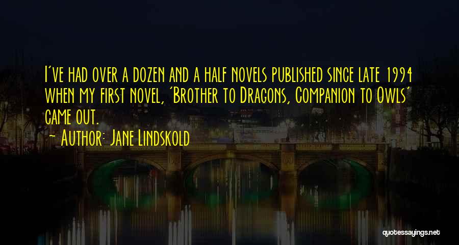 Jane Lindskold Quotes: I've Had Over A Dozen And A Half Novels Published Since Late 1994 When My First Novel, 'brother To Dragons,