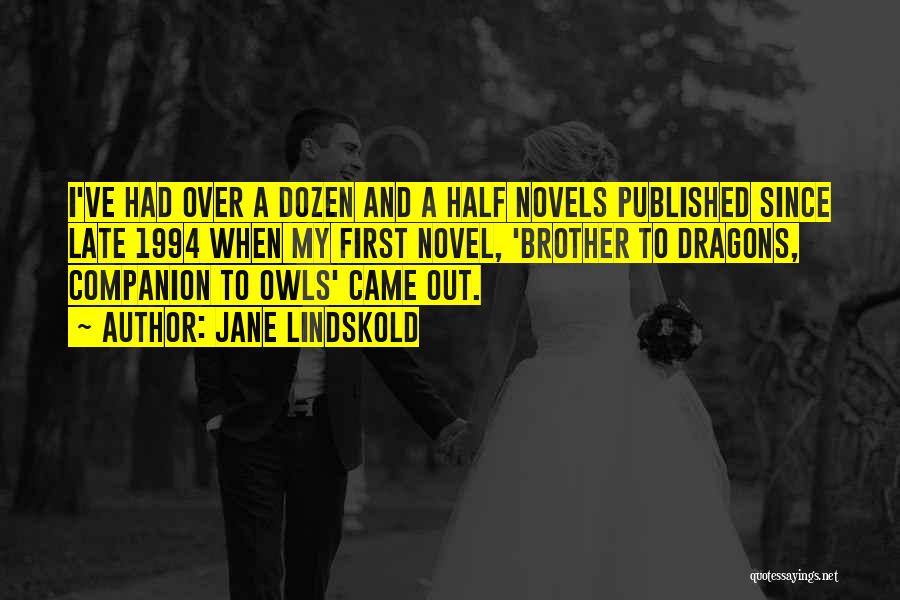 Jane Lindskold Quotes: I've Had Over A Dozen And A Half Novels Published Since Late 1994 When My First Novel, 'brother To Dragons,