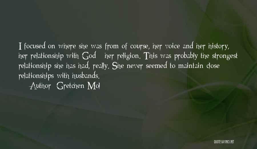 Gretchen Mol Quotes: I Focused On Where She Was From Of Course, Her Voice And Her History, Her Relationship With God - Her