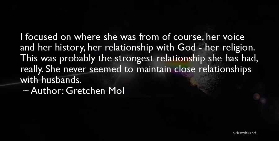 Gretchen Mol Quotes: I Focused On Where She Was From Of Course, Her Voice And Her History, Her Relationship With God - Her