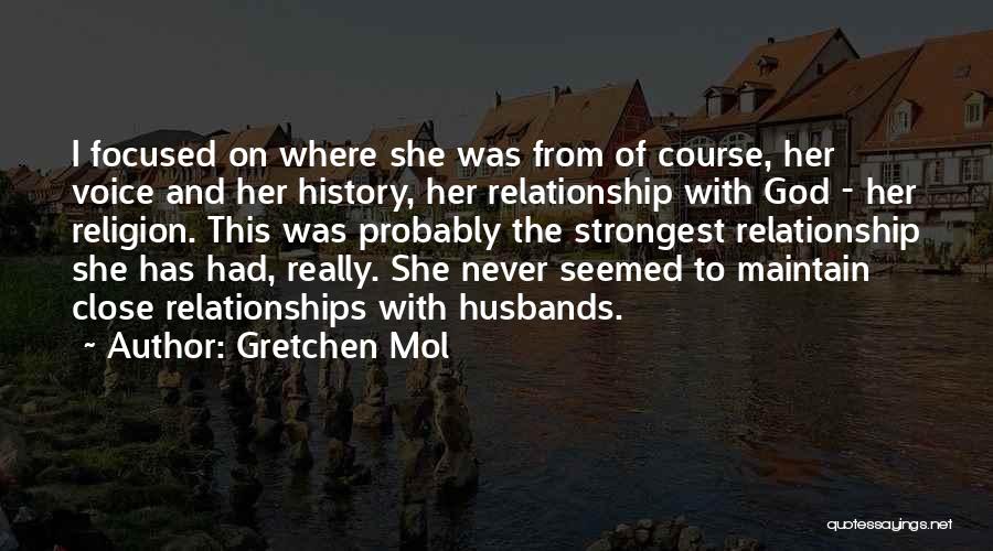 Gretchen Mol Quotes: I Focused On Where She Was From Of Course, Her Voice And Her History, Her Relationship With God - Her