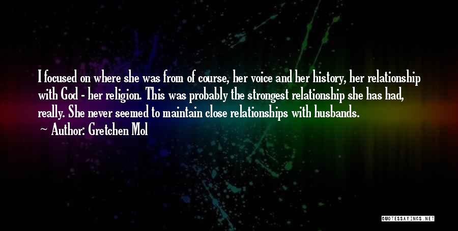 Gretchen Mol Quotes: I Focused On Where She Was From Of Course, Her Voice And Her History, Her Relationship With God - Her