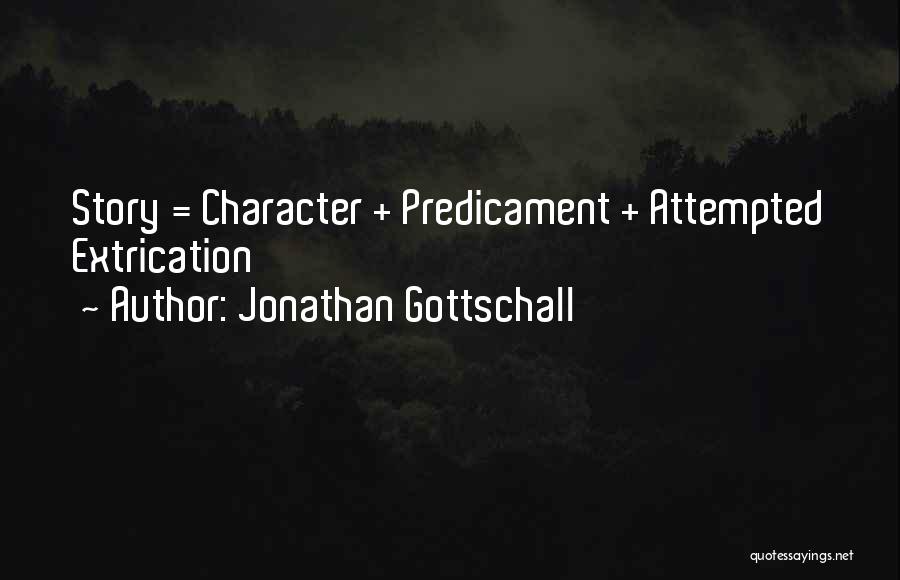 Jonathan Gottschall Quotes: Story = Character + Predicament + Attempted Extrication