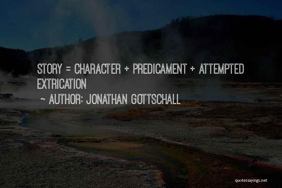 Jonathan Gottschall Quotes: Story = Character + Predicament + Attempted Extrication