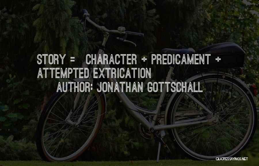 Jonathan Gottschall Quotes: Story = Character + Predicament + Attempted Extrication