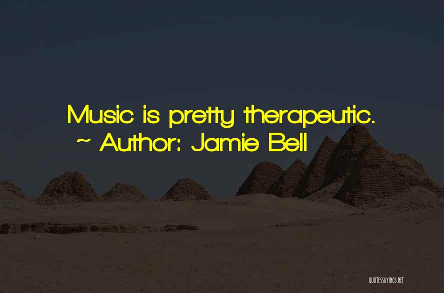 Jamie Bell Quotes: Music Is Pretty Therapeutic.