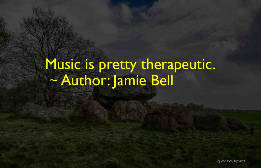 Jamie Bell Quotes: Music Is Pretty Therapeutic.