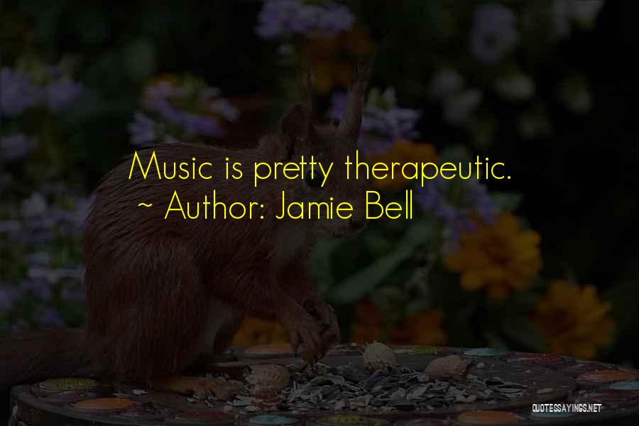 Jamie Bell Quotes: Music Is Pretty Therapeutic.