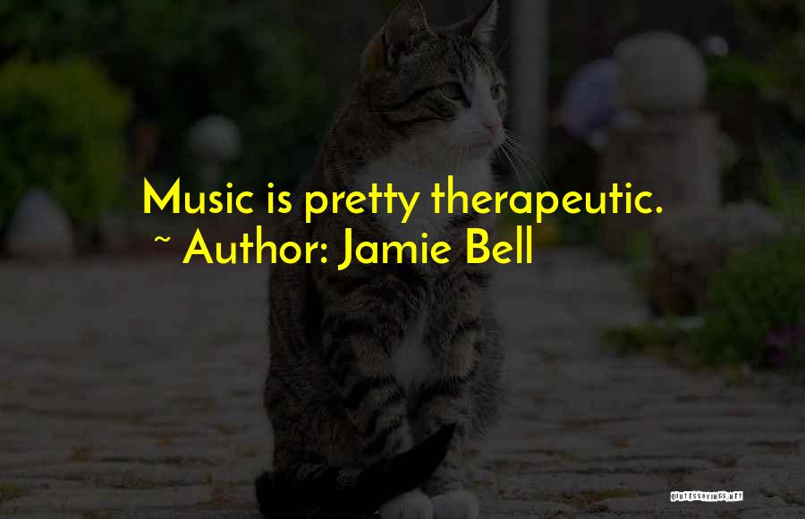 Jamie Bell Quotes: Music Is Pretty Therapeutic.