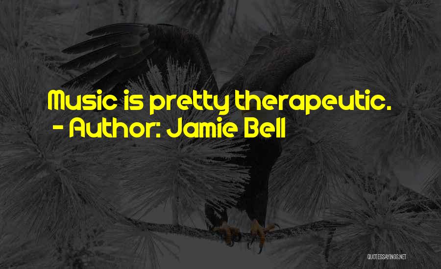 Jamie Bell Quotes: Music Is Pretty Therapeutic.