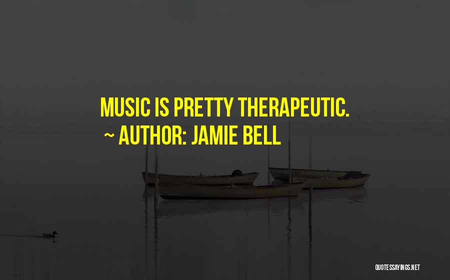 Jamie Bell Quotes: Music Is Pretty Therapeutic.