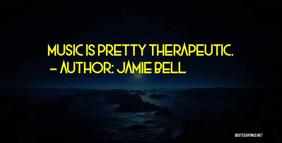 Jamie Bell Quotes: Music Is Pretty Therapeutic.