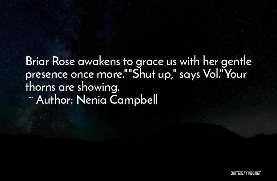 Nenia Campbell Quotes: Briar Rose Awakens To Grace Us With Her Gentle Presence Once More.shut Up, Says Vol.your Thorns Are Showing.