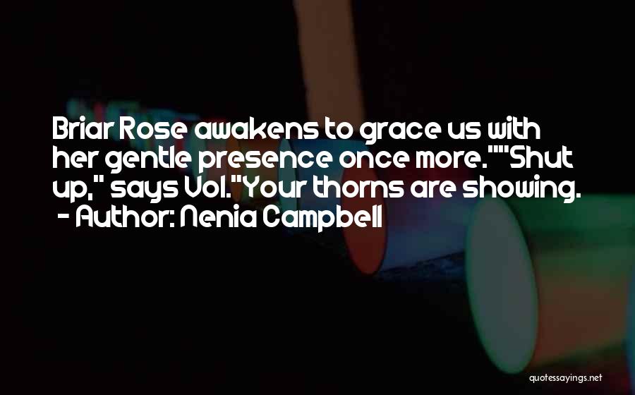 Nenia Campbell Quotes: Briar Rose Awakens To Grace Us With Her Gentle Presence Once More.shut Up, Says Vol.your Thorns Are Showing.