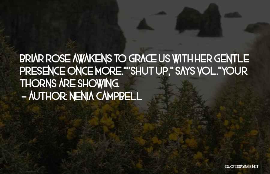 Nenia Campbell Quotes: Briar Rose Awakens To Grace Us With Her Gentle Presence Once More.shut Up, Says Vol.your Thorns Are Showing.
