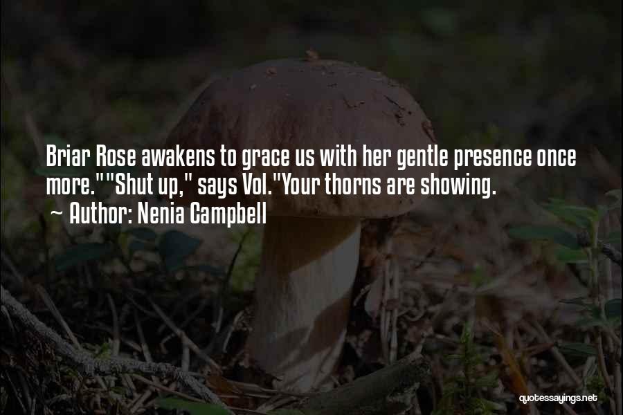 Nenia Campbell Quotes: Briar Rose Awakens To Grace Us With Her Gentle Presence Once More.shut Up, Says Vol.your Thorns Are Showing.