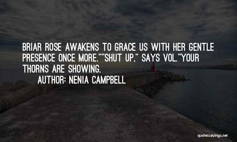 Nenia Campbell Quotes: Briar Rose Awakens To Grace Us With Her Gentle Presence Once More.shut Up, Says Vol.your Thorns Are Showing.