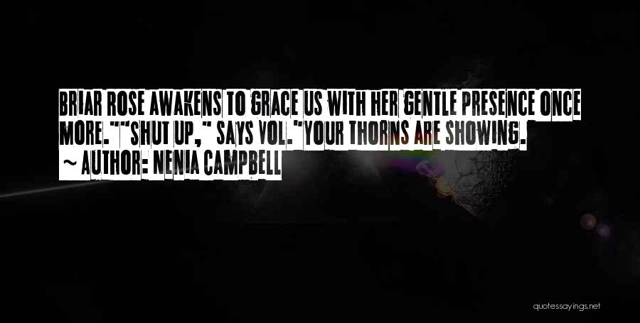 Nenia Campbell Quotes: Briar Rose Awakens To Grace Us With Her Gentle Presence Once More.shut Up, Says Vol.your Thorns Are Showing.
