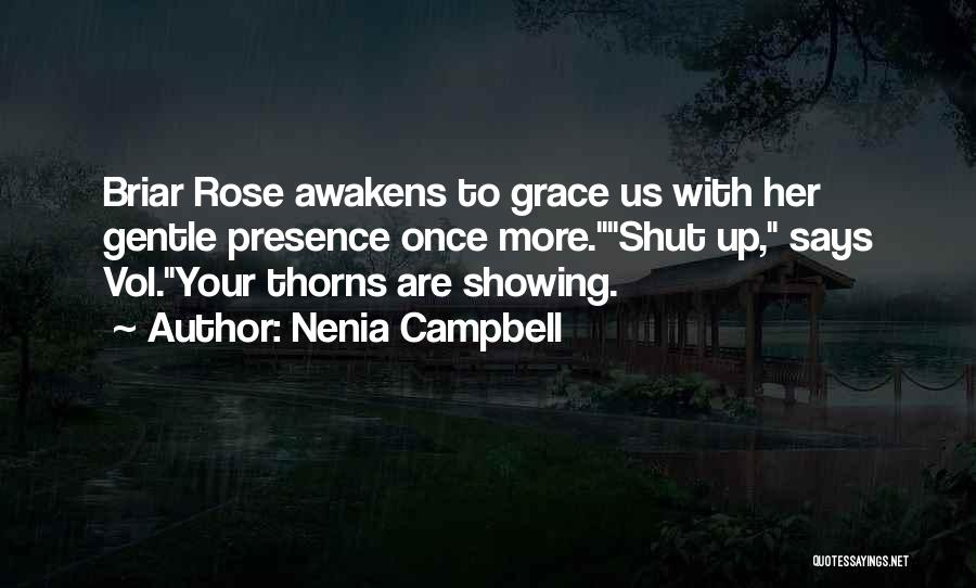 Nenia Campbell Quotes: Briar Rose Awakens To Grace Us With Her Gentle Presence Once More.shut Up, Says Vol.your Thorns Are Showing.