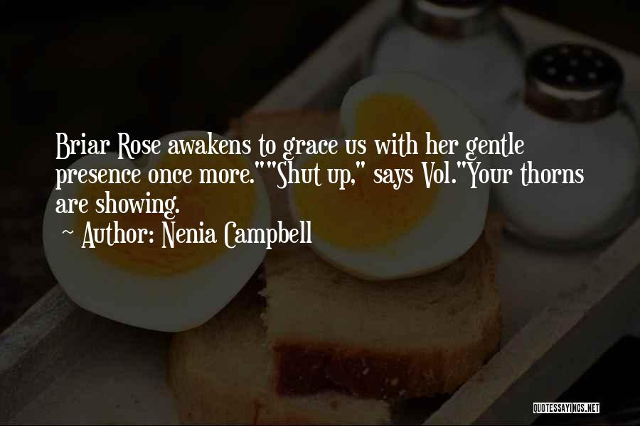 Nenia Campbell Quotes: Briar Rose Awakens To Grace Us With Her Gentle Presence Once More.shut Up, Says Vol.your Thorns Are Showing.